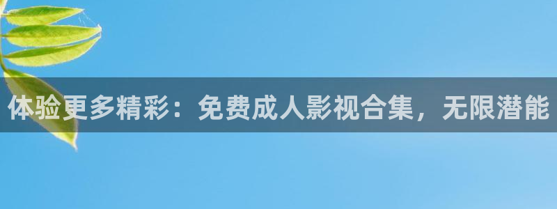 草草影院新地址：体验更多精彩：免费成人影视合集，无限潜能