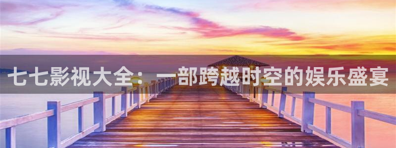 草草福利影院在线观看：七七影视大全：一部跨越时空的娱乐盛宴